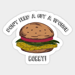 Don't feed a guy a Sponge, Bobby! Sticker